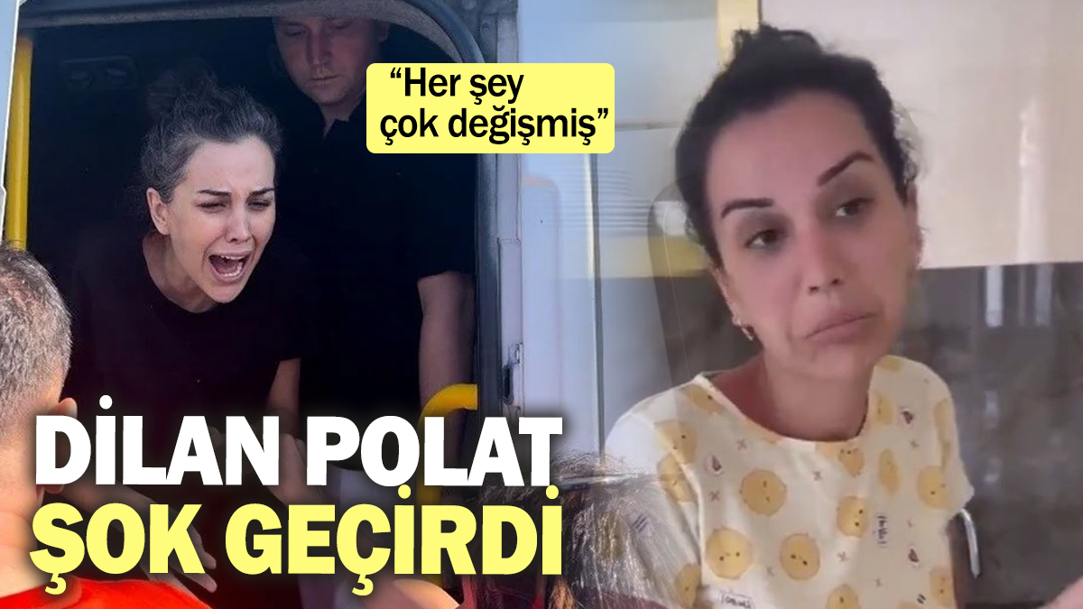 Dilan Polat şok geçirdi ‘Her şey çok değişmiş’