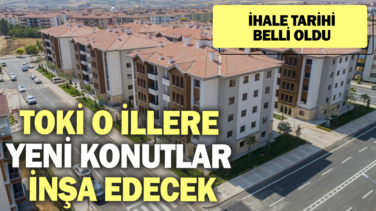 TOKİ o illere yeni konutlar inşa edecek! İhale tarihi belli oldu