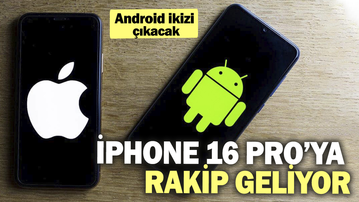 iPhone 16 Pro’ya rakip geliyor. Android ikizi çıkacak