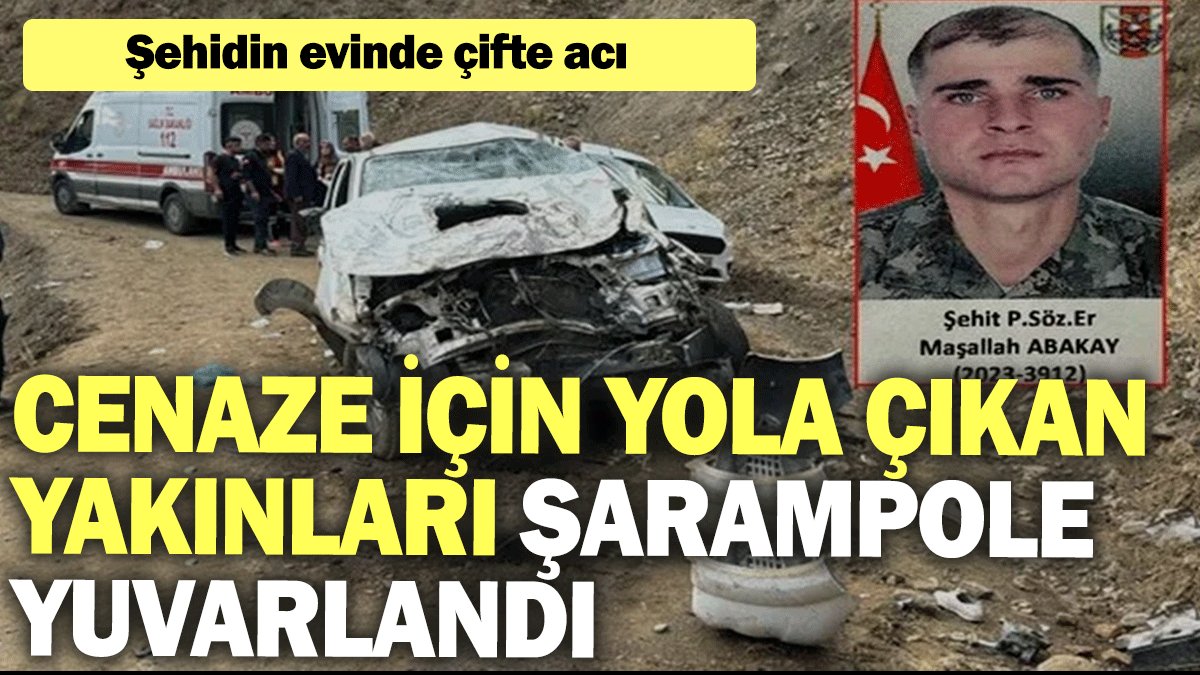 Şehidin evinde çifte acı... Cenaze için yola çıkan yakınları şarampole yuvarlandı