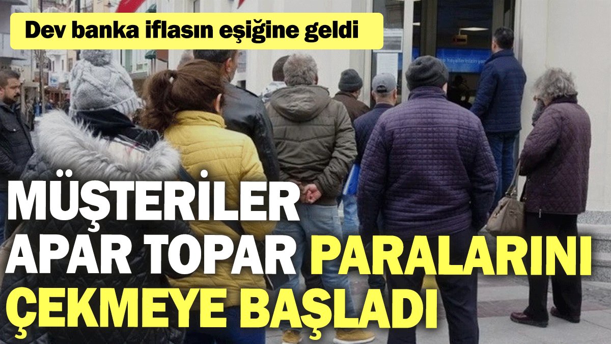 Dev banka iflasın eşiğine geldi: Müşteriler apar topar paralarını çekmeye başladı