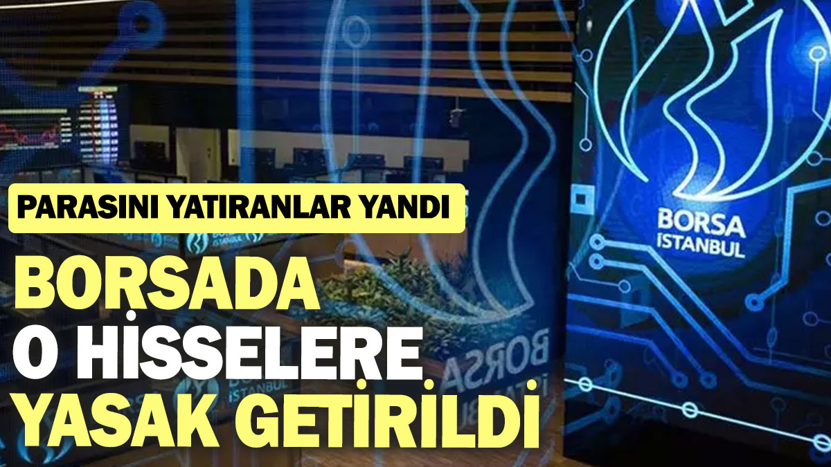 Borsada o hisselere yasak getirildi: Parasını yatıranlar yandı