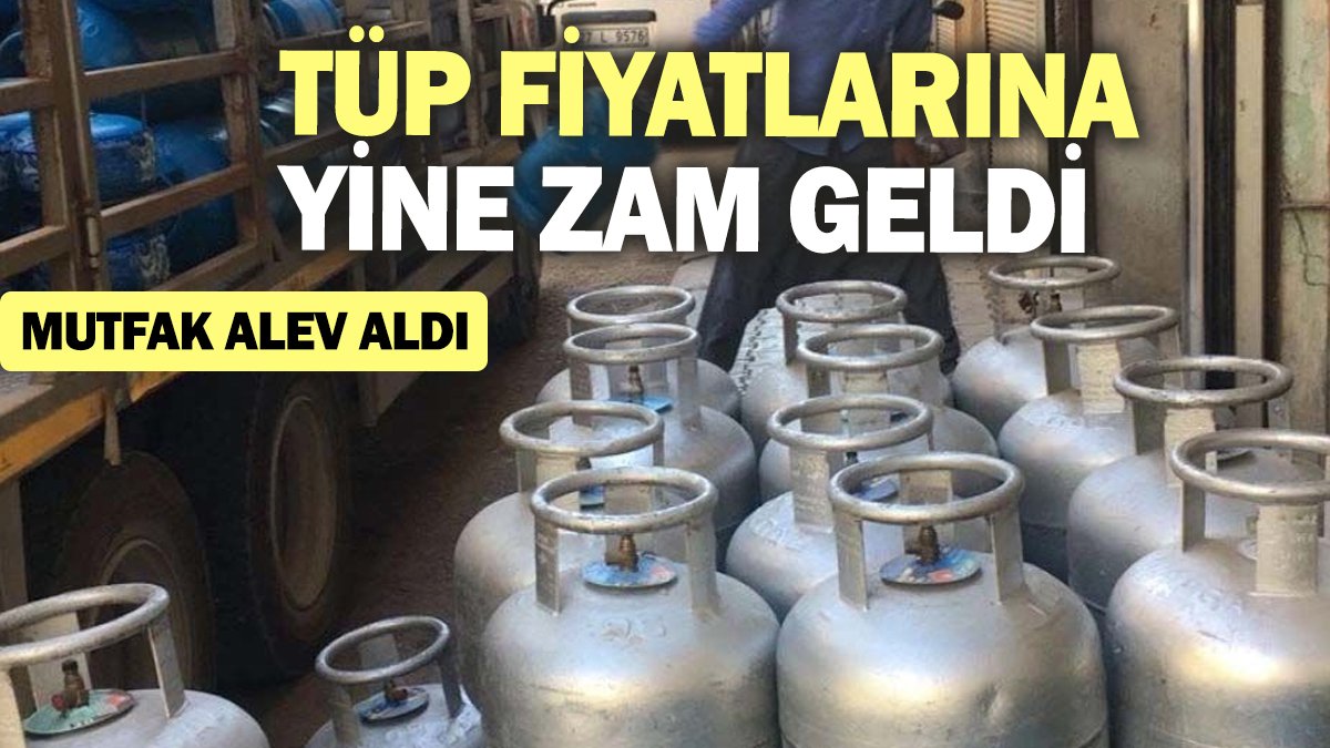 Tüp fiyatlarına yine zam geldi. Mutfak alev aldı