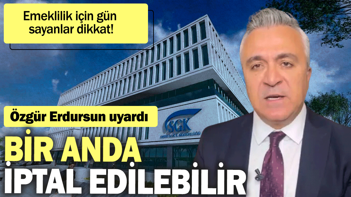 Özgür Erdursun uyardı. Emeklilik için gün sayanlar dikkat! Bir anda iptal edilebilir