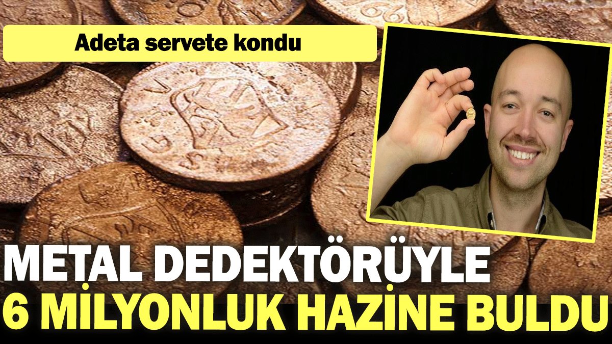 Metal dedektörüyle 6 milyonluk hazine buldu: Adeta servete kondu