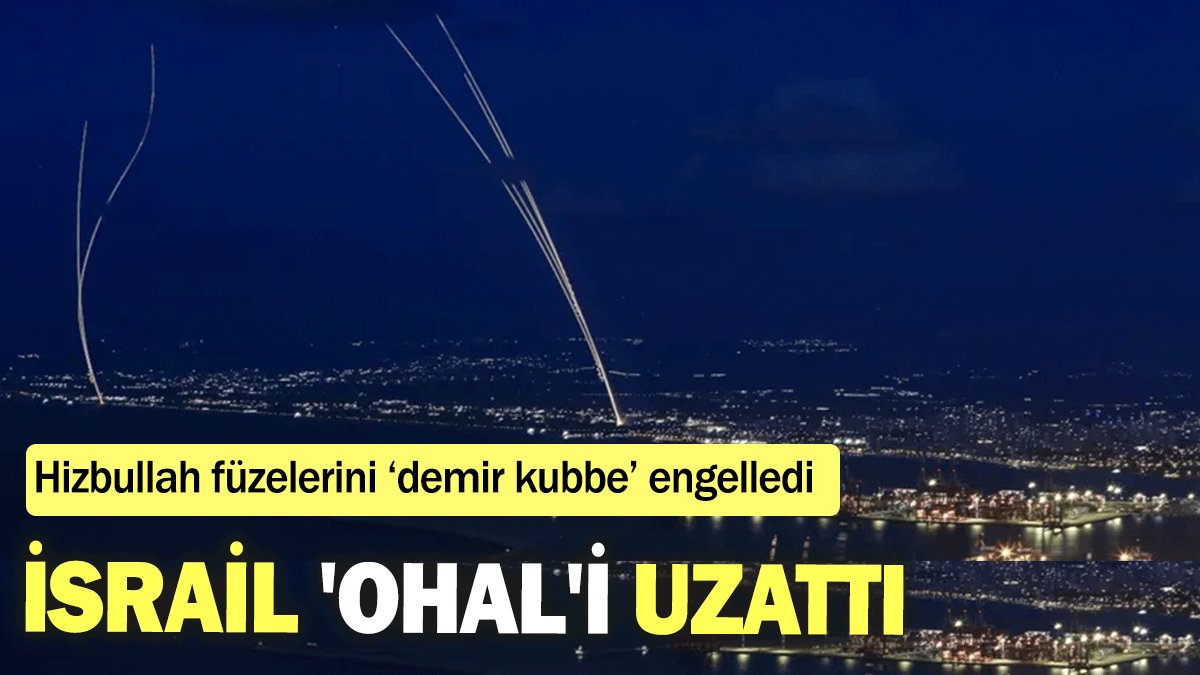 İsrail 'OHAL'i uzattı: Hizbullah füzelerini ‘demir kubbe’ engelledi