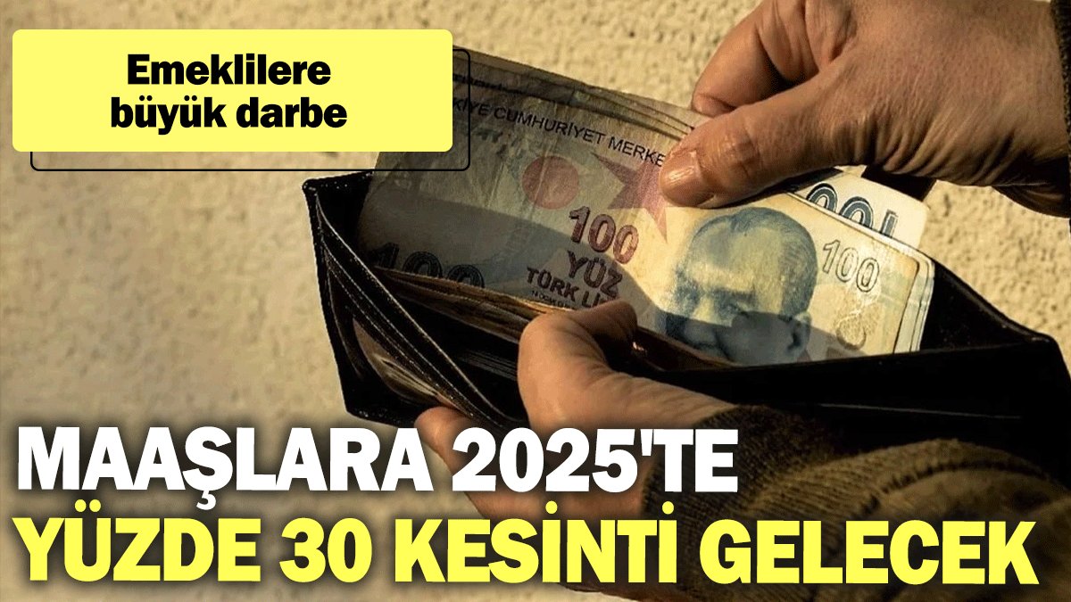 Emeklilere büyük darbe: Maaşlara 2025'te yüzde 30 kesinti gelecek