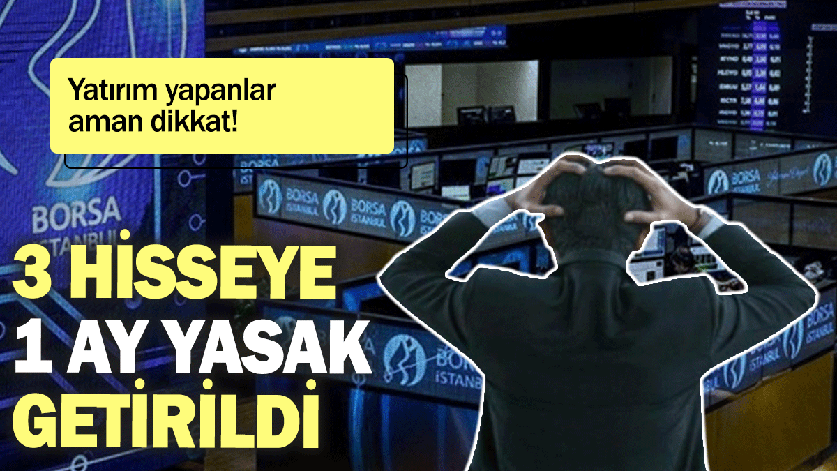 3 hisseye 1 ay yasak getirildi: Yatırım yapanlar aman dikkat