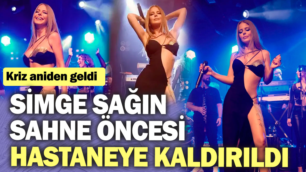 Simge Sağın sahne öncesi hastaneye kaldırıldı! Kriz aniden geldi