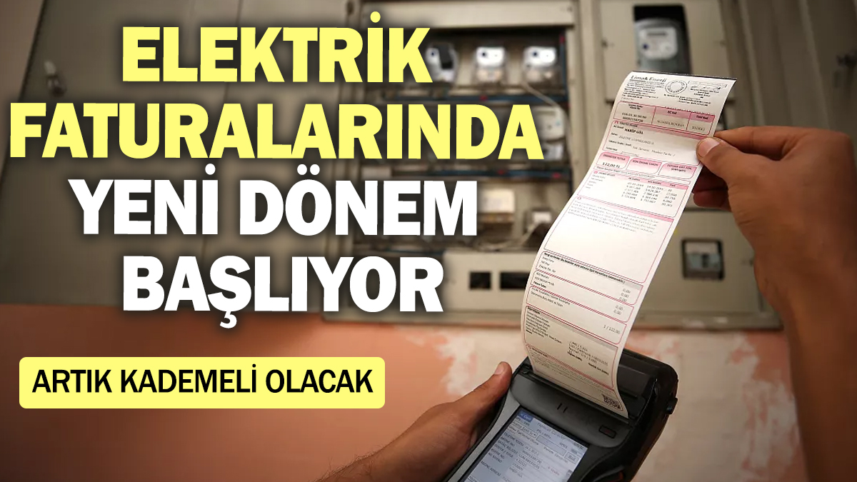 Elektrik faturalarında yeni dönem başlıyor! Artık kademeli olacak