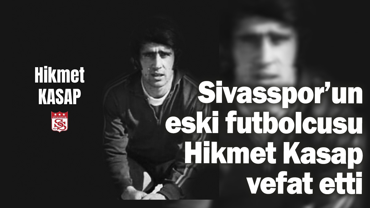 Sivasspor’un eski futbolcusu Hikmet Kasap vefat etti