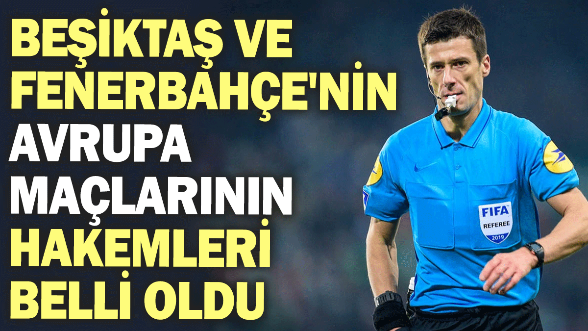 Beşiktaş ve Fenerbahçe'nin Avrupa maçlarının hakemleri belli oldu