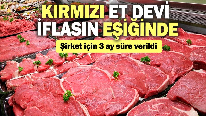 Kırmızı et devi iflasın eşiğinde: Şirket için 3 ay süre verildi