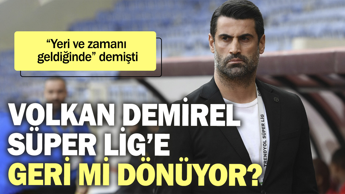 Volkan Demirel Süper Lig’e geri mi dönüyor?