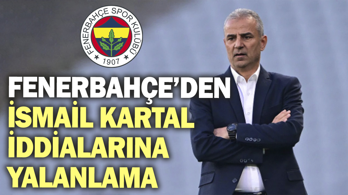 Fenerbahçe’den İsmail Kartal iddialarına yalanlama