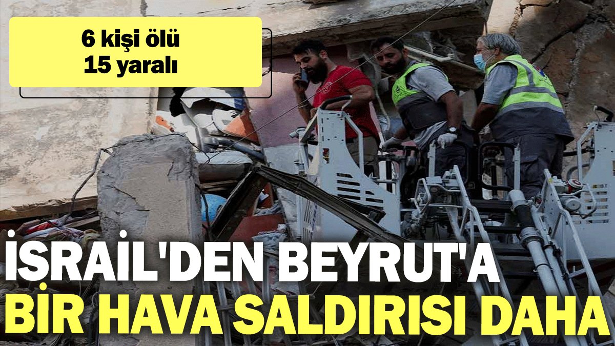 İsrail'den Beyrut'a bir hava saldırısı daha: 6 kişi öldü