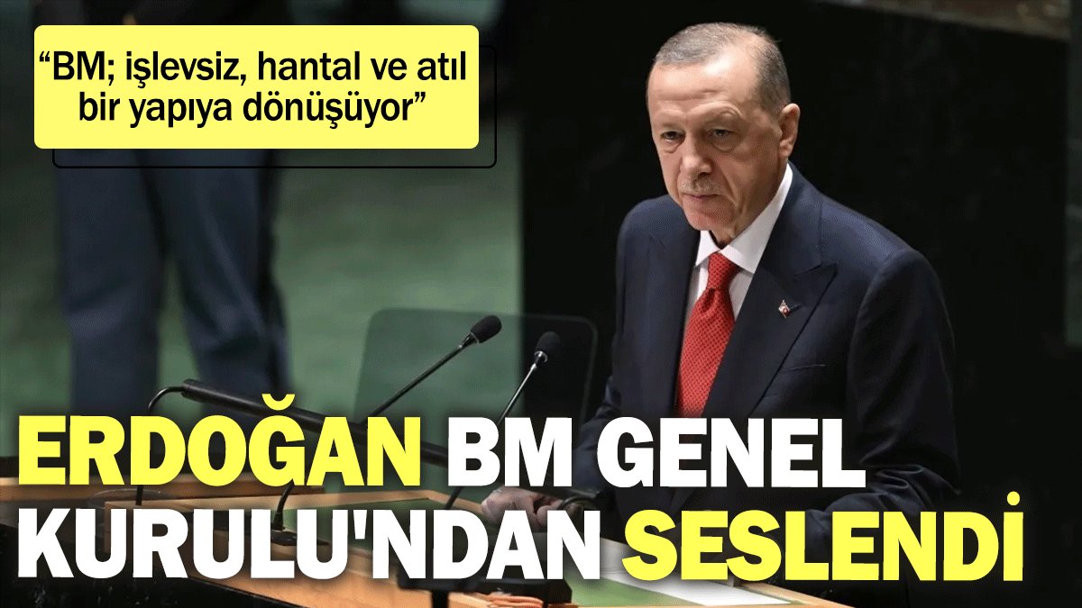 Erdoğan BM Genel Kurulu'ndan seslendi: BM; işlevsiz, hantal ve atıl bir yapıya dönüşüyor