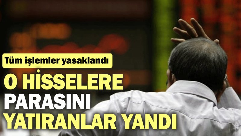 O hisselere parasını yatıranlar yandı: Tüm işlemler yasaklandı