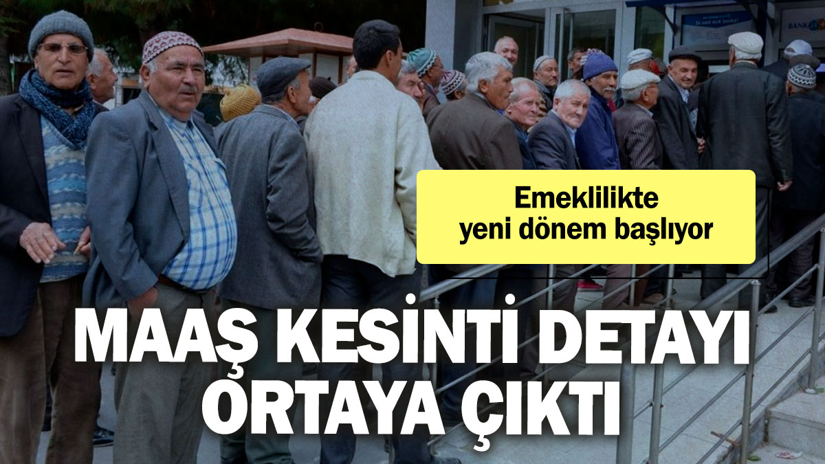 Emeklilikte yeni dönem başlıyor! Maaş kesinti detayı ortaya çıktı