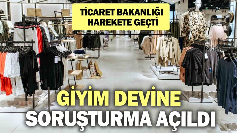 Giyim devine soruşturma açıldı! Ticaret Bakanlığı harekete geçti