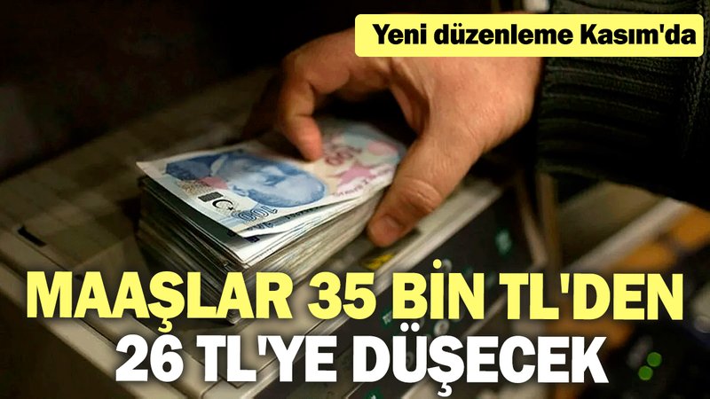 Maaşlar 35 bin TL'den 26 TL'ye düşecek: Yeni düzenleme Kasım'da