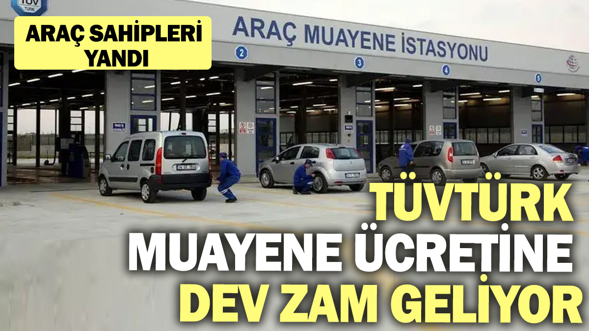 TÜVTÜRK muayene ücretine dev zam geliyor! Araç sahipleri yandı