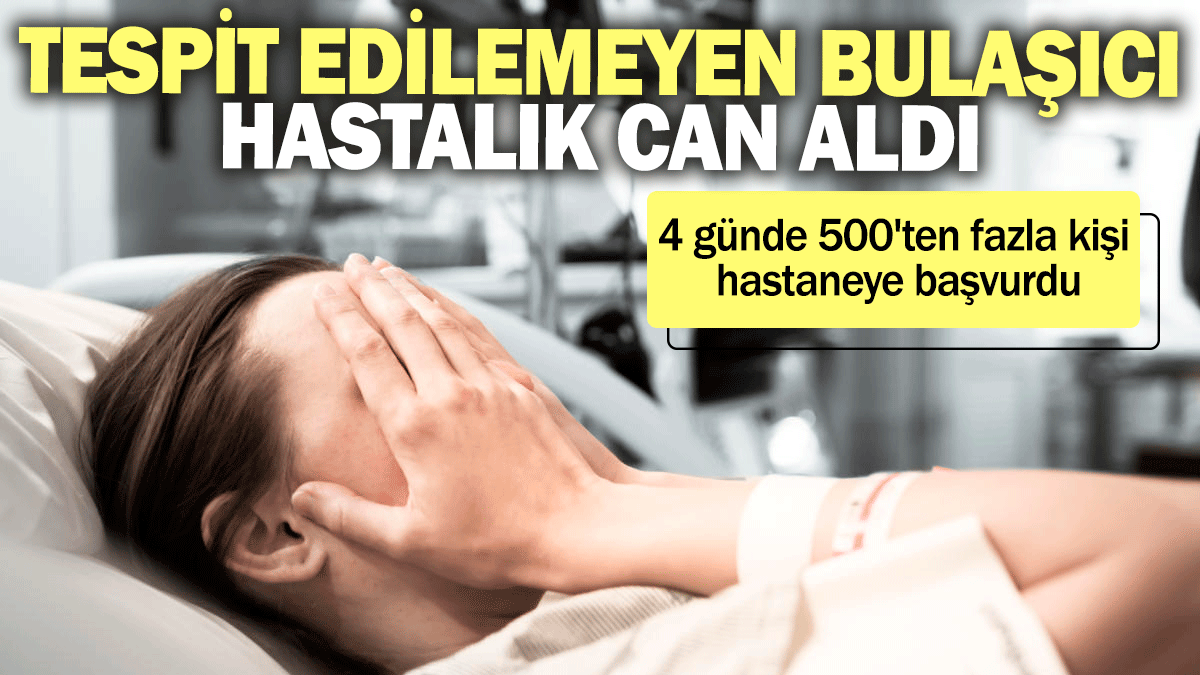 4 günde 500'ten fazla kişi hastaneye başvurdu: Tespit edilemeyen bulaşıcı hastalık can aldı