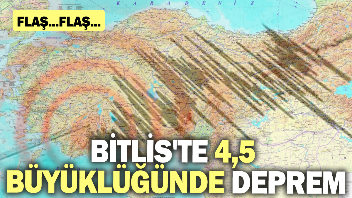 SON DAKİKA... Bitlis'te 4,5 büyüklüğünde deprem