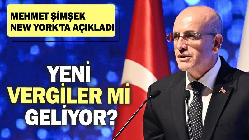 Mehmet Şimşek New York'ta açıkladı! Yeni vergiler mi geliyor?