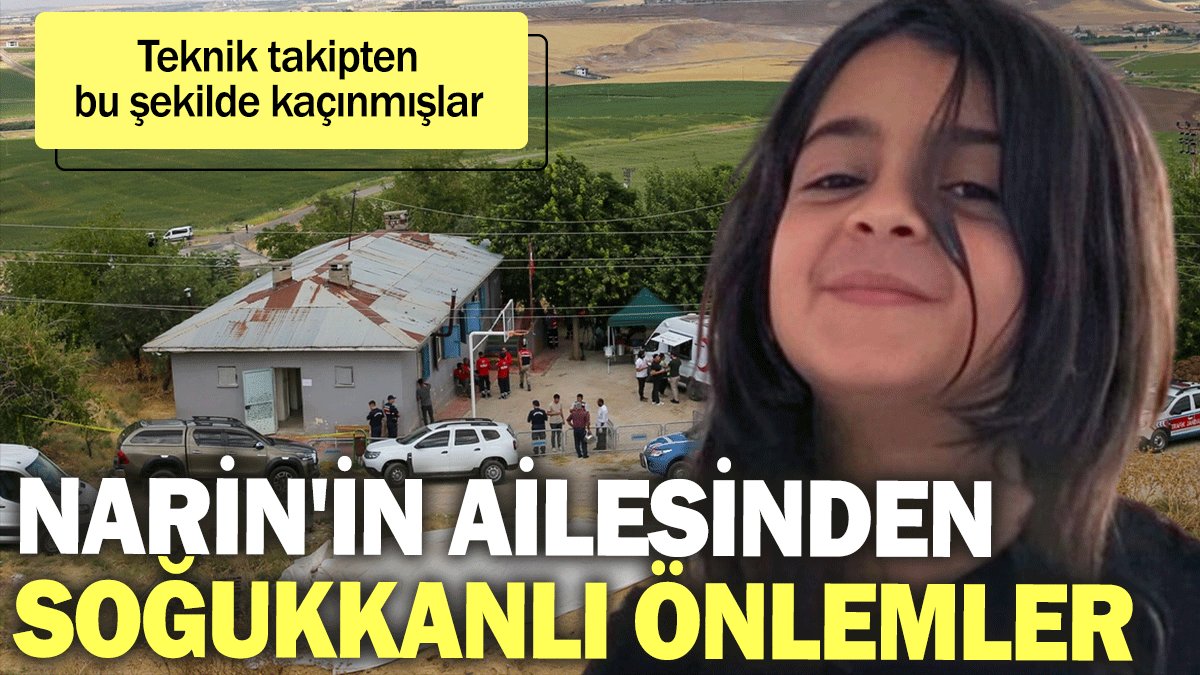 Narin'in ailesinden soğukkanlı önlemler: Teknik takipten bu şekilde kaçınmışlar