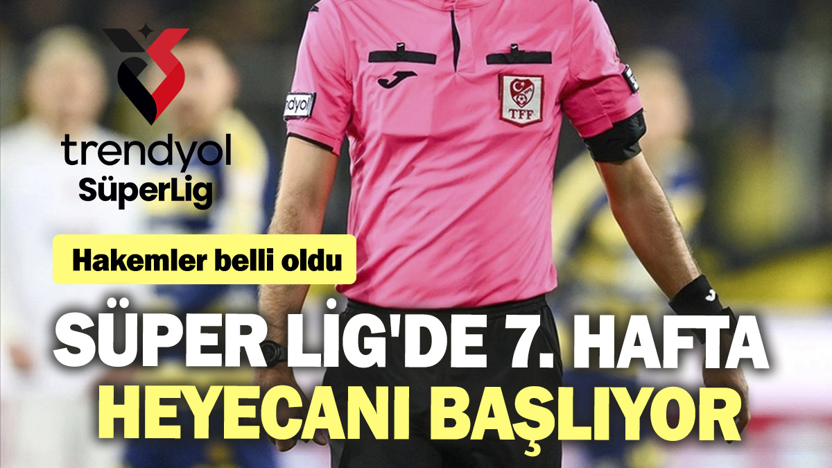 Trendyol Süper Lig'de 7. Hafta heyecanı başlıyor