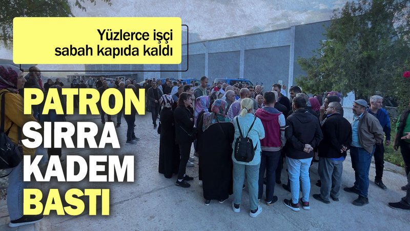 Patron sırra kadem bastı: Yüzlerce işçi sabah kapıda kaldı