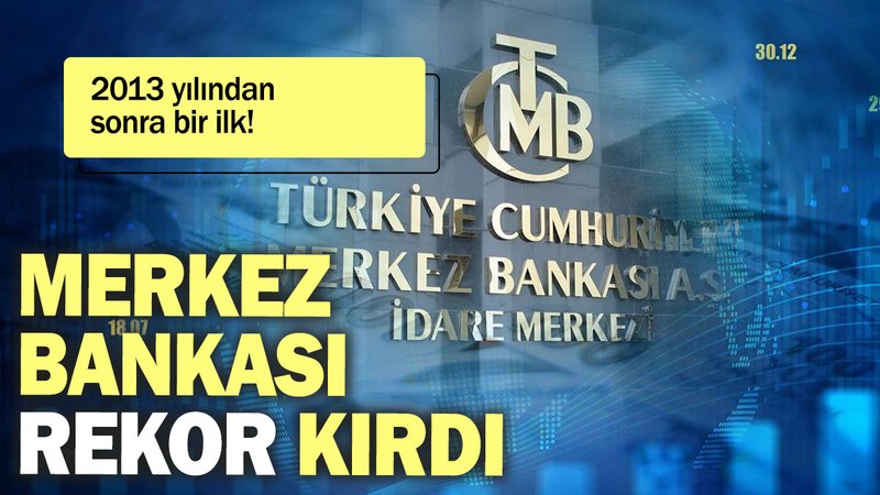 Merkez Bankası rekor kırdı: 2013 yılından sonra bir ilk