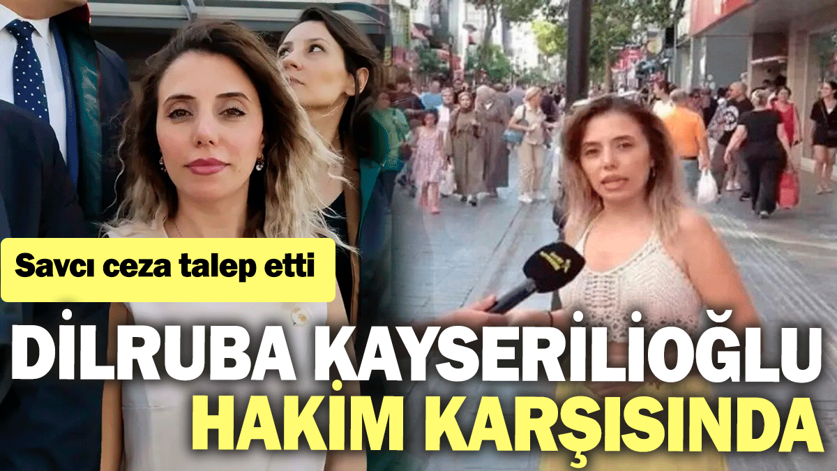 Savcı Dilruba Kayserilioğlu için ceza istedi