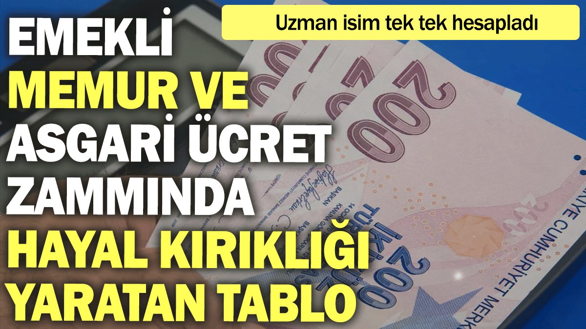 Emekli, memur ve asgari ücret zammında hayal kırıklığı yaratan tablo