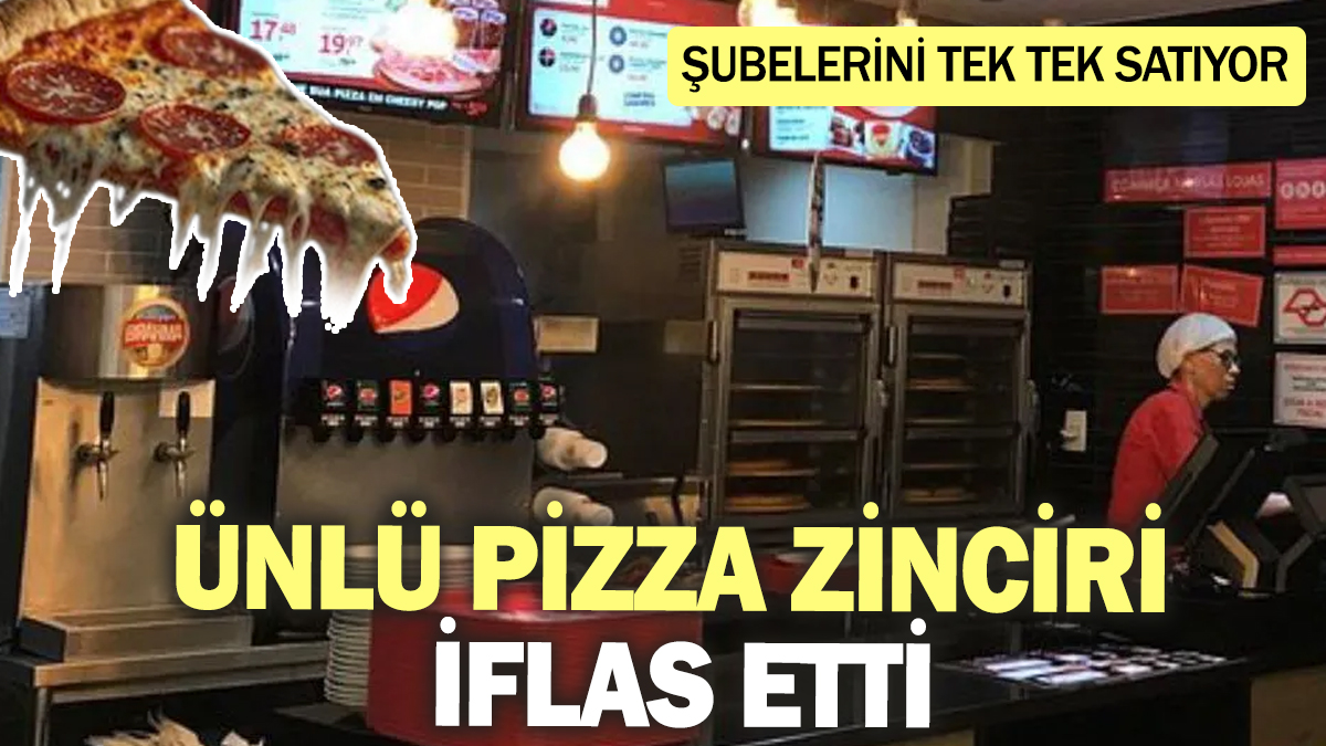 Ünlü pizza zinciri iflas etti! Şubelerini tek tek satıyor