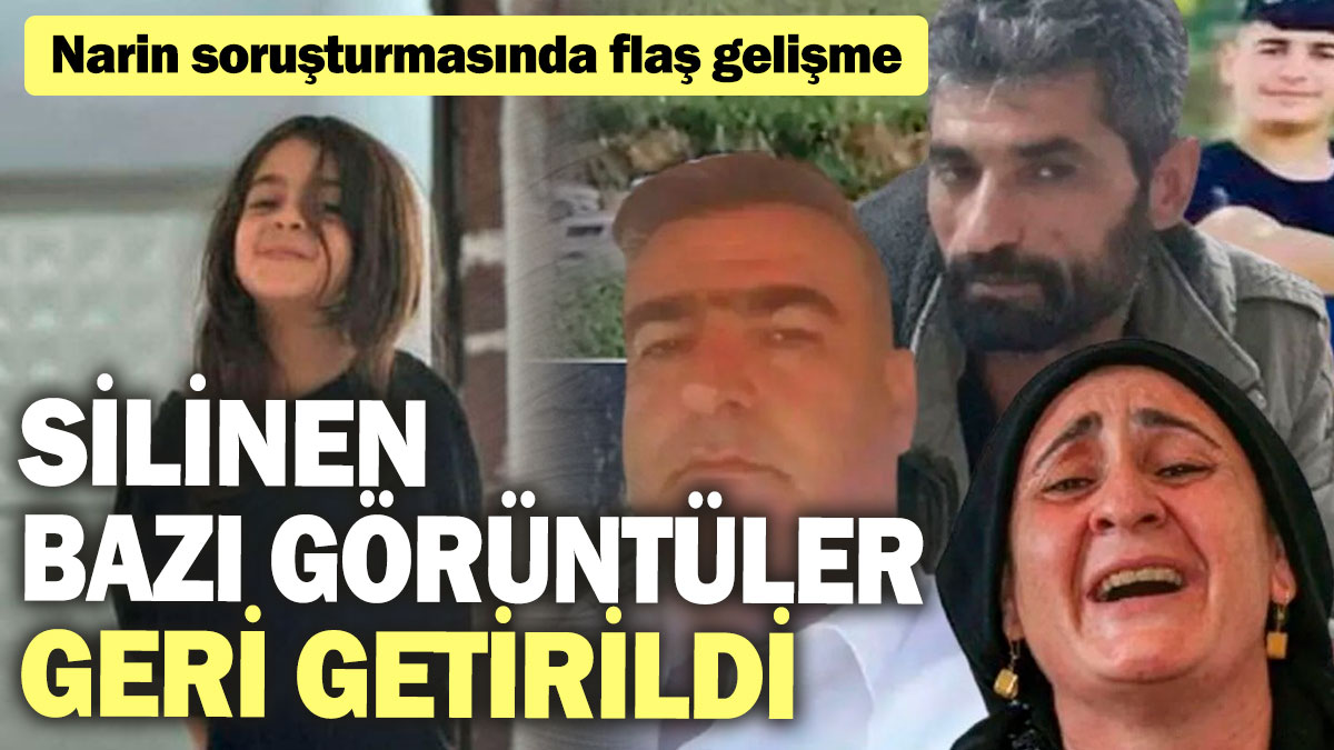 Narin soruşturmasında flaş gelişme! Silinen bazı görüntüler geri getirildi