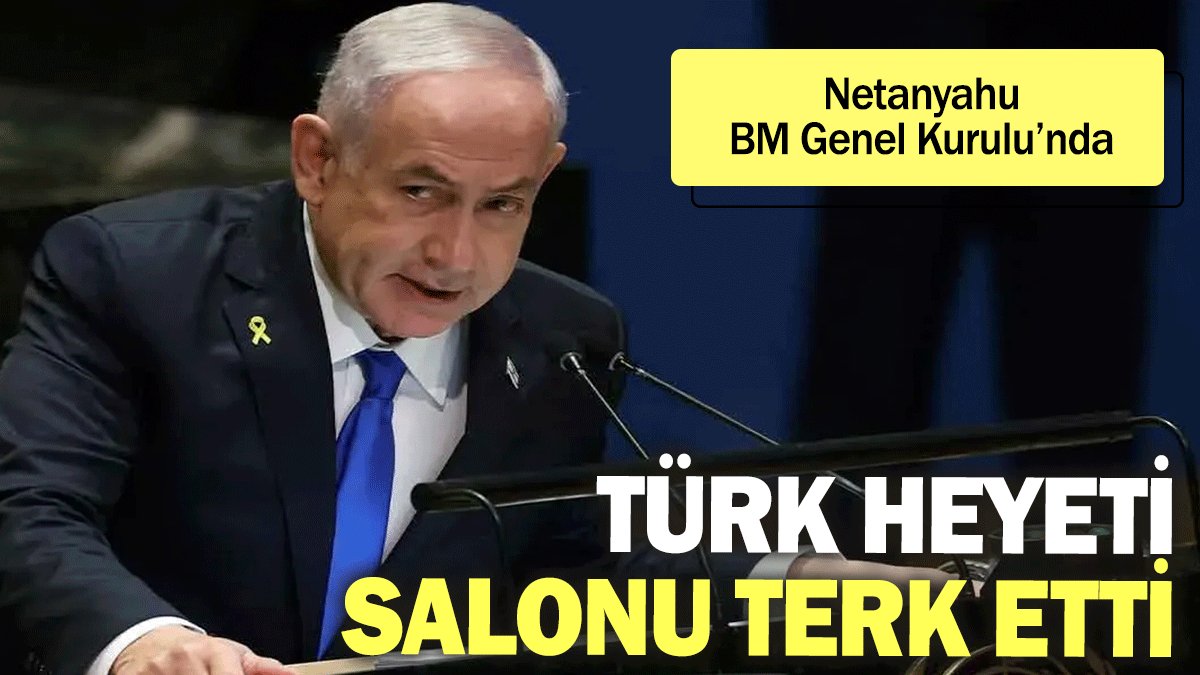 Netanyahu BM Genel Kurulu’nda: Türk heyeti salonu terk etti