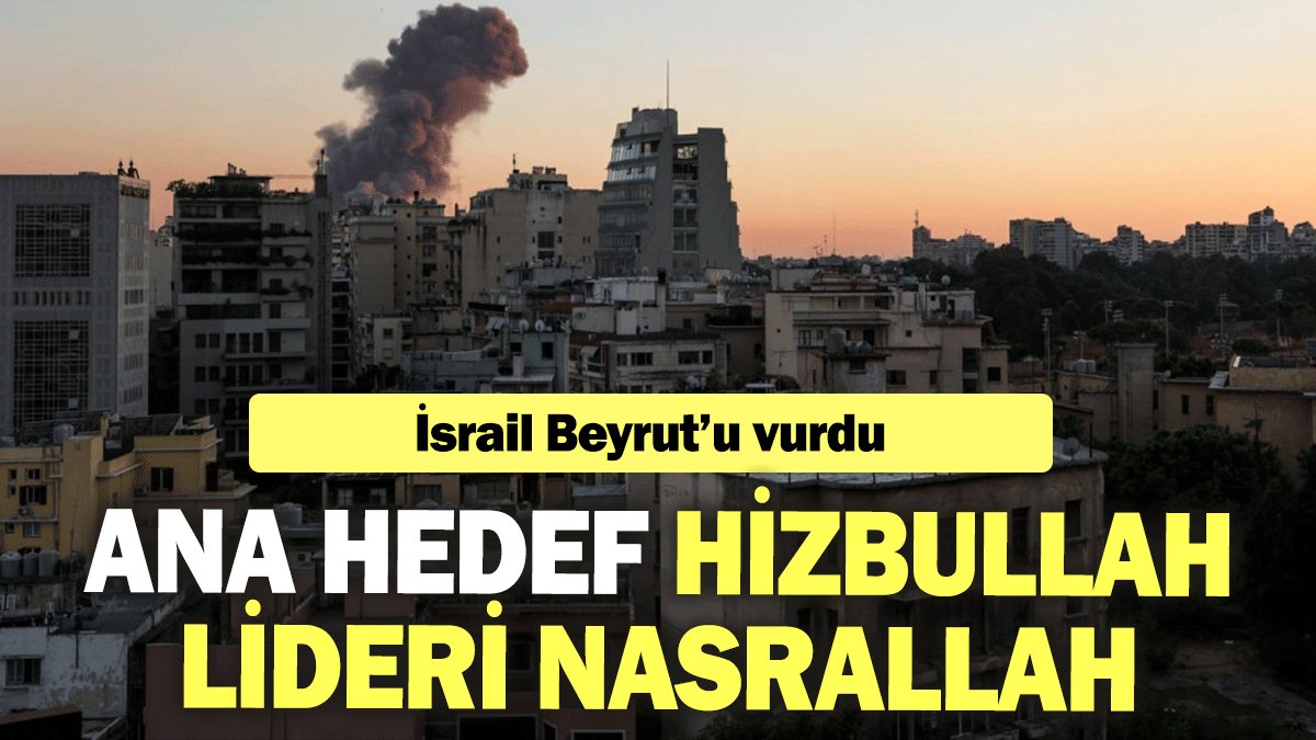 İsrail Beyrut’u vurdu: Ana hedef Hizbullah lideri Nasrallah