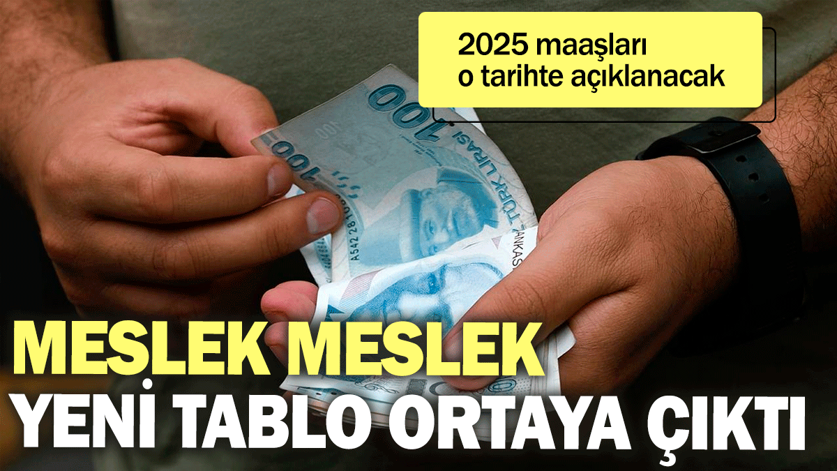 2025 maaşları o tarihte açıklanacak: Meslek meslek yeni tablo ortaya çıktı