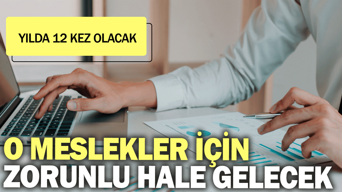 O meslekler için zorunlu hale gelecek: Yılda 12 kez olacak