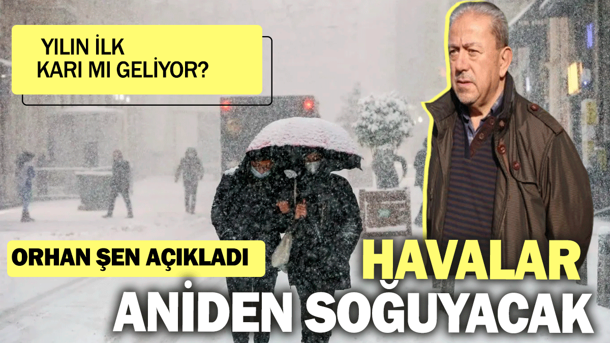 Orhan Şen açıkladı: Havalar aniden soğuyacak: Yılın ilk karı mı geliyor?