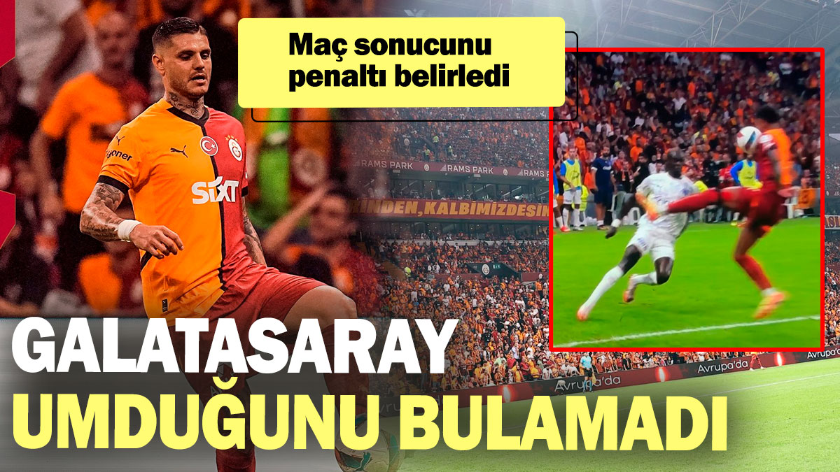 Galatasaray umduğunu bulamadı! Maç sonucunu penaltı belirledi