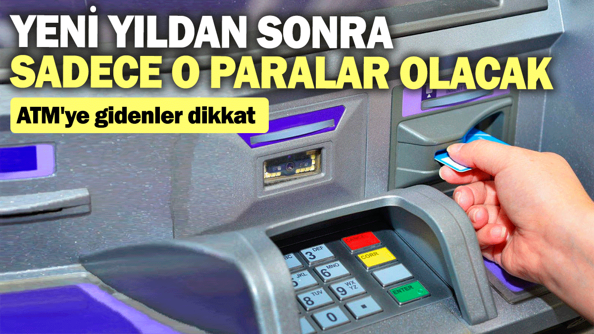 ATM'ye gidenler dikkat: Yeni yıldan sonra sadece o paralar olacak