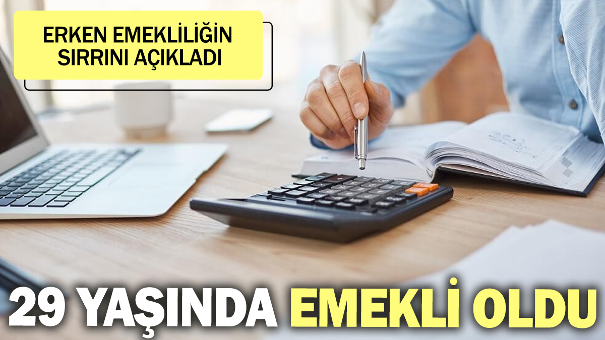 29 yaşında emekli oldu! Erken emekliliğin sırrını açıkladı