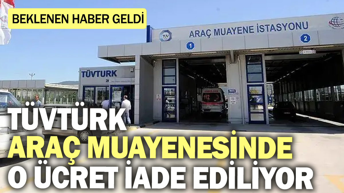 TÜVTÜRK araç muayenesinde o ücret iade ediliyor! Beklenen haber geldi