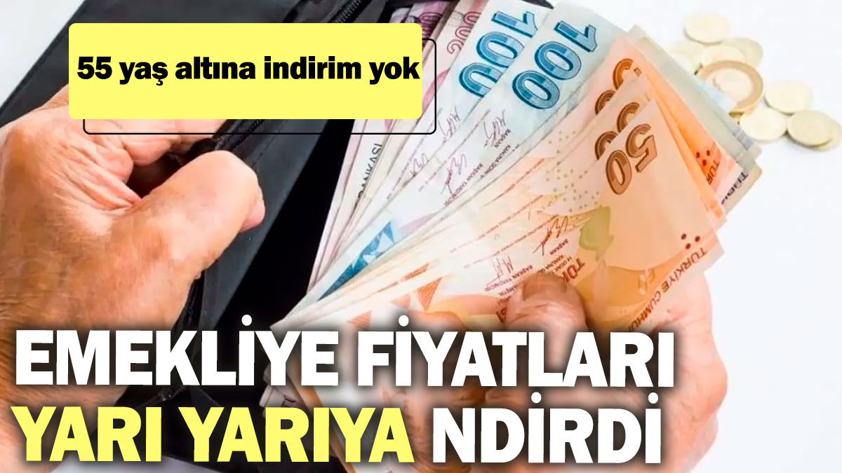 Emekliye fiyatları yarı yarıya indirdi! 55 yaş altına indirim yok