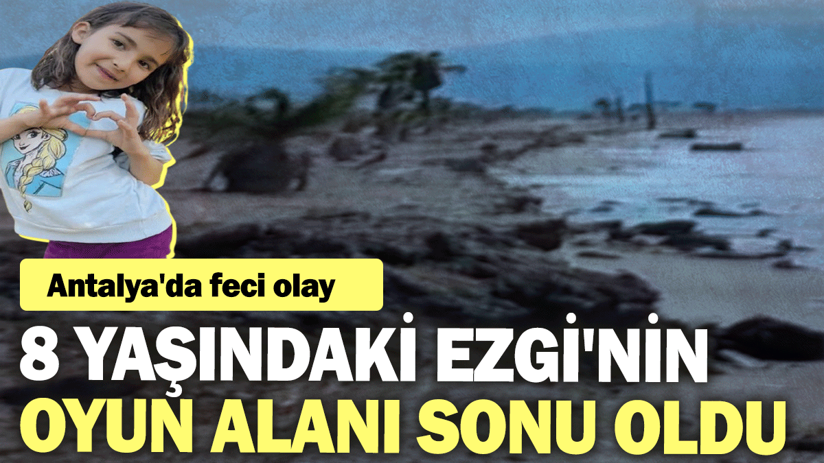 8 yaşındaki Ezgi'nin oyun alanı sonu oldu: Antalya'da feci olay