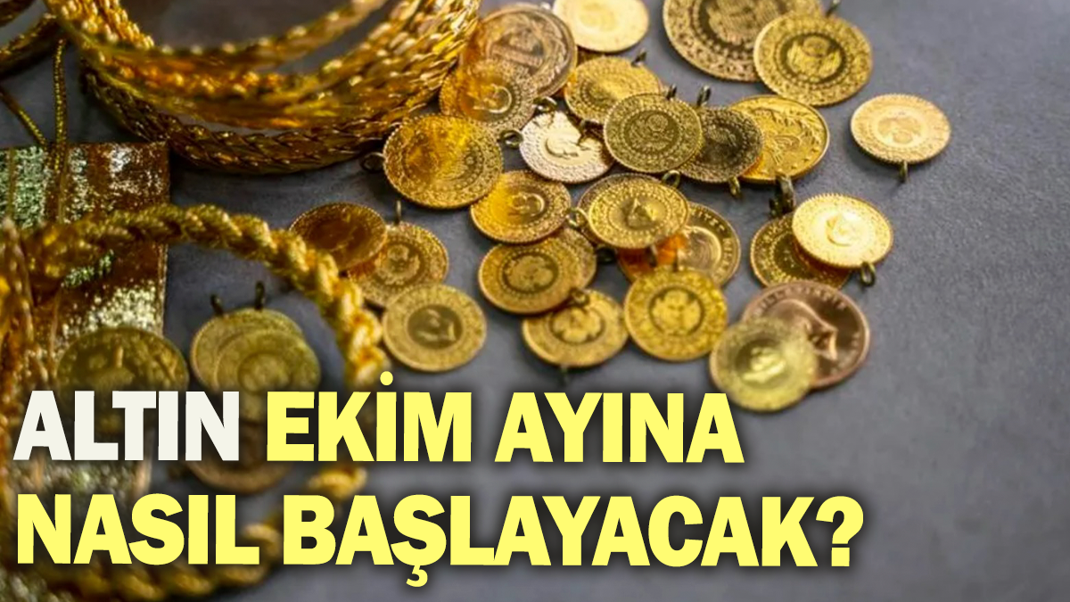 Altın ekim ayına nasıl başlayacak?