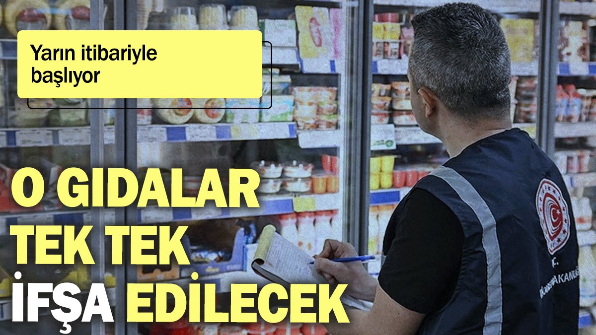 O gıdalar tek tek ifşa edilecek: Yarın itibariyle  başlıyor